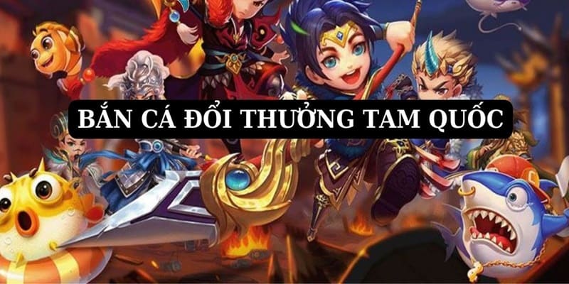Bắn Cá Tam Quốc- Tựa Game Săn Cá Đổi Đẳng Cấp Nhất 2024 3 Lý do nên chọn tựa game săn cá Tam Quốc