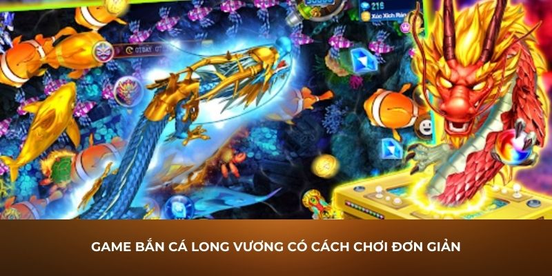 Bắn cá Long Vương là gì? Tìm hiểu những ưu điểm của bắn cá Long Vương 2 Game bắn cá Long Vương có cách chơi đơn giản