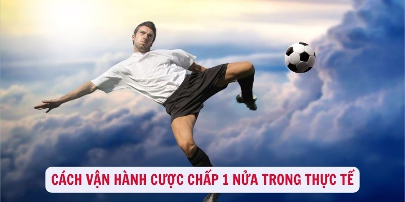 Cược chấp 1 nửa - Học cách chơi chỉ qua 1 bài viết duy nhất 2 Cách vận hành cược chấp 1 nửa trong thực tế ra sao?