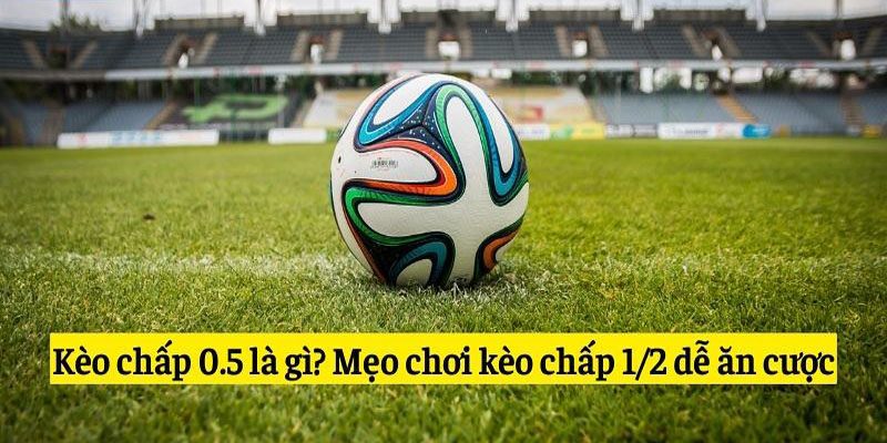 Chấp Nửa Trái Trong Bóng Đá - Bật Mí Cách Chọn Kèo Cơ Bản 3 Những tips đánh kèo nửa trái dễ trúng thưởng