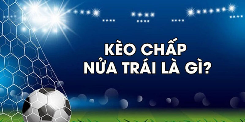 Chấp Nửa Trái Trong Bóng Đá - Bật Mí Cách Chọn Kèo Cơ Bản 1 Giải đáp cược chấp nửa trái trong bóng đá chi tiết