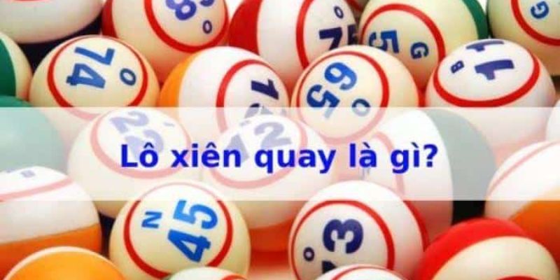 Lô Xiên Quay Là Gì - Bí Quyết Chơi Xiên Quay Đơn Giản Nhất 1 Tìm hiểu về lô xiên quay