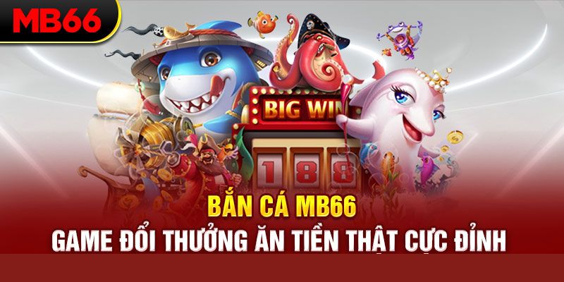 Bắn Cá Thắng Lớn Tại MB66, Thiên Đường Săn Thưởng Cho Cược Thủ 2 Những điểm ưu của bắn cá thắng lớn tại MB66