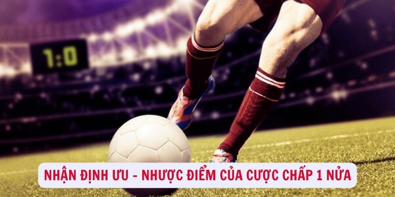 Cược chấp 1 nửa - Học cách chơi chỉ qua 1 bài viết duy nhất 3 Ưu - nhược điểm của cược chấp 1 nửa