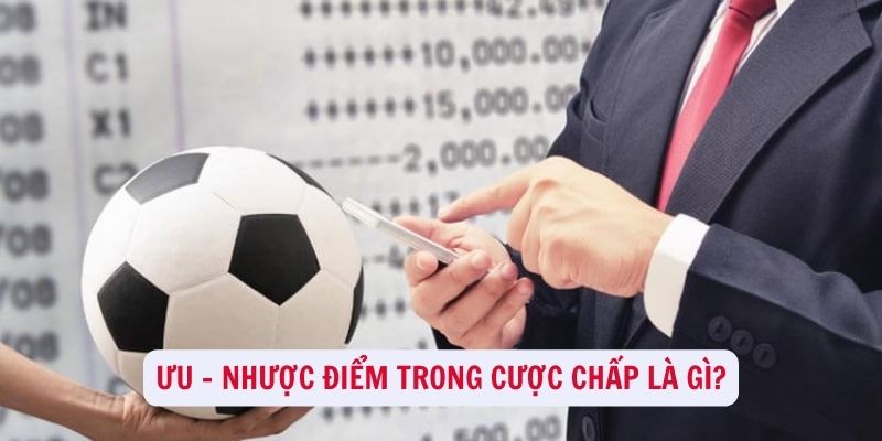Cược chấp là gì - Giải đáp kiểu cược dẫn đầu năm 2024 3 Ưu - nhược điểm trong cược chấp là gì?