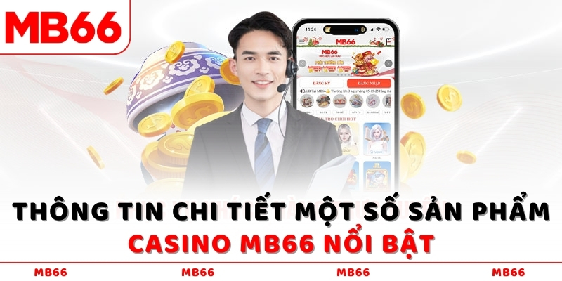Casino MB66 Nơi hội tụ của may mắn và giải trí không giới hạn! 2 Thông tin chi tiết một số sản phẩm Casino MB66 nổi bật