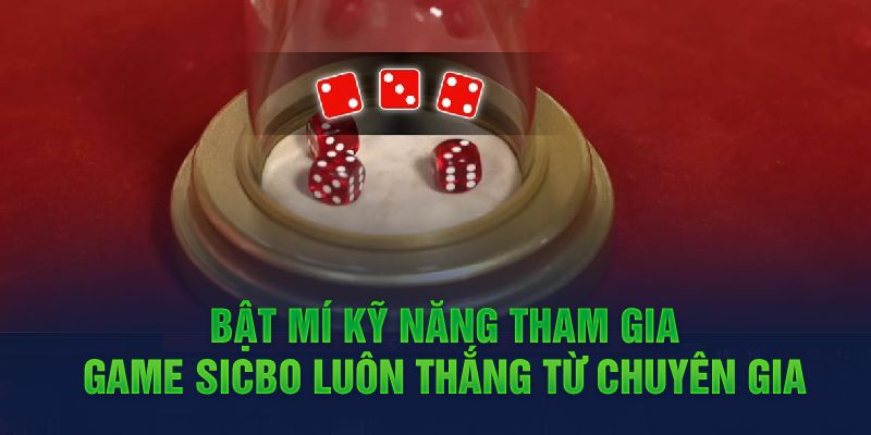 Game Sicbo Online - Trò Chơi Thu Hút Top 1 Trên Thế Giới 5 Bật mí kỹ năng tham gia game Sicbo luôn thắng từ chuyên gia