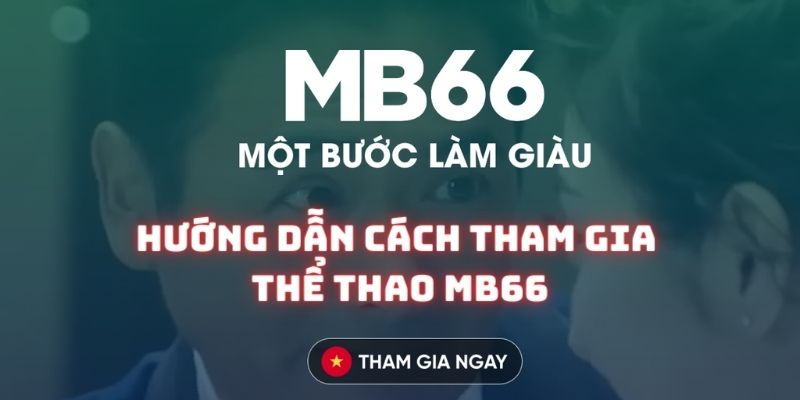 Thể thao MB66: Trải nghiệm kiếm thưởng từ các bộ môn yêu thích 4 Chia sẻ cách tham gia cá độ kiếm thưởng tại sảnh cược Thể thao nhà cái MB66