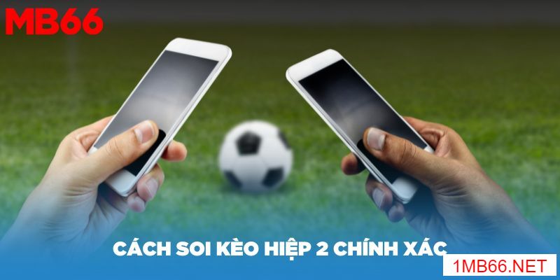 Kèo hiệp 2 là gì? Một số cách soi kèo hiệp hai hiệu quả nhất 3 Hướng dẫn cách soi kèo hiệp 2 chính xác