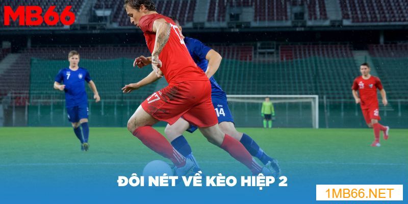 Kèo hiệp 2 là gì? Một số cách soi kèo hiệp hai hiệu quả nhất 1 Tìm hiểu đôi nét về kèo hiệp 2 để bạn dễ hiểu